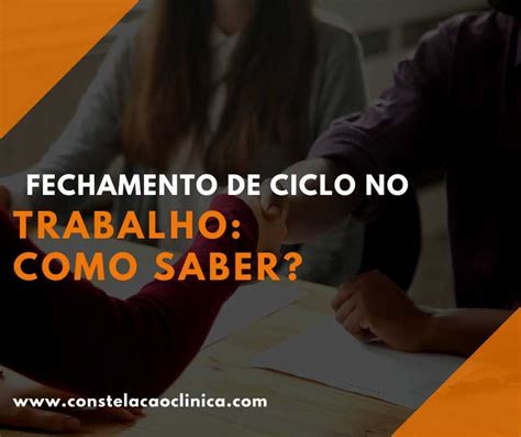 Fechamento De Ciclo No Trabalho Como Saber Constela O Cl Nica