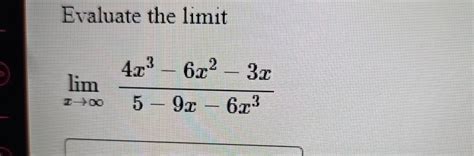 Solved Evaluate The Limitlimx→∞4x3 6x2 3x5 9x 6x3