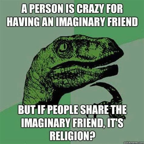 A Person Is Carzy For Having An Imaginary Friend But If People Share