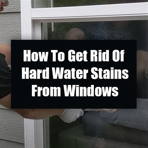 How To Get Rid Of Hard Water Stains From Windows