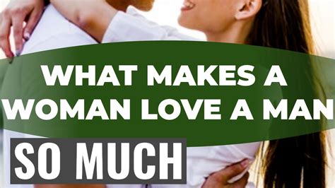 What Makes A Woman Love A Man So Much Can A Woman Really Love A Man