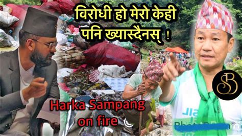 Harka Sampang ले विरोधीहरुलाई ठहरै पर्ने गरि दिए अभिव्यक्ति हर्क