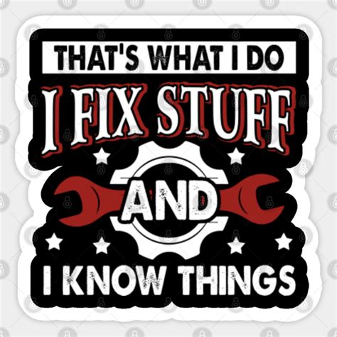 That's What I Do I Fix Stuff And I Know Things - I Fix Stuff And I Know Things - Sticker | TeePublic