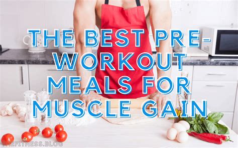 The 10 Best Pre-Workout Meals for Muscle Gain