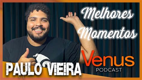 Paulo Vieira Melhores Momentos Venus Podcast Youtube