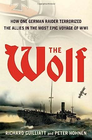 The Wolf How One German Raider Terrorized The Allies In The Most Epic