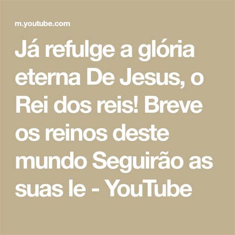 Já refulge a glória eterna De Jesus o Rei dos reis Breve os reinos