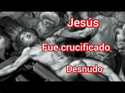 Jes S Fue Crucificado Desnudo Youtube