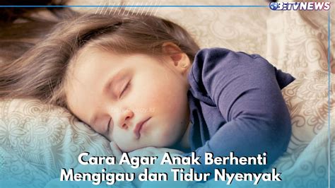 7 Cara Agar Anak Berhenti Mengigau Dan Tidur Nyenyak Coba Lakukan Ini