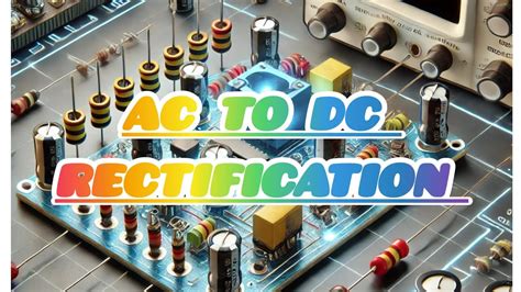 Ac To Dc Rectification Half Wave And Full Wave Rectification