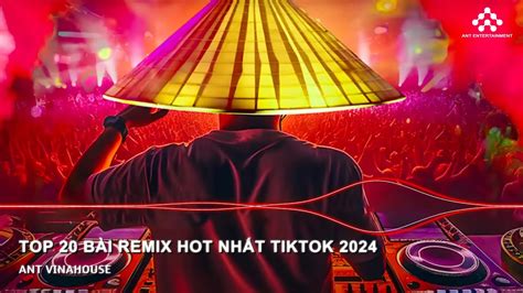 TOP 20 BÀI REMIX HOT NHẤT HIỆN NAY NHẠC TREND TIKTOK MỚI NHẤT 2024 NHẠC TRẺ REMIX HAY BẤT HỦ