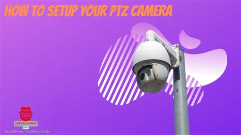 How to Setup Your PTZ Camera - Surveillance Guides