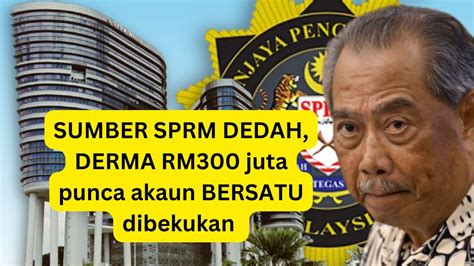 Sumber Sprm Dedah Derma Rm Juta Jadi Punca Akaun Bersatu Dibekukan