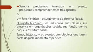 Sujeito Histórico O Que É - Aula II - Fato histórico, sujeito histórico, a história.pptx