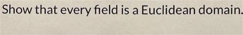 Solved Show That Every Field Is A Euclidean Domain