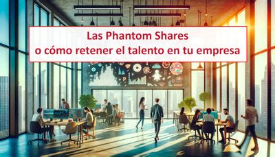 Las Phantom Shares y cómo retener el talento en tu empresa Ruiz