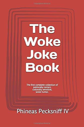 The Woke Joke Book The First Complete Collection Of Politically Correct Culturally Sensitive