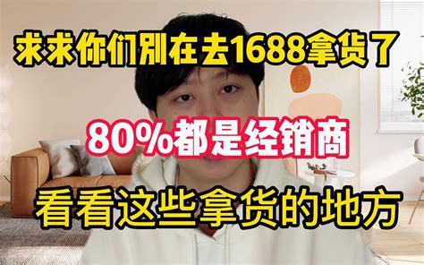 求求你们别再去1688拿货了，80 都是经销商，看看这些拿货的地方！ 哔哩哔哩