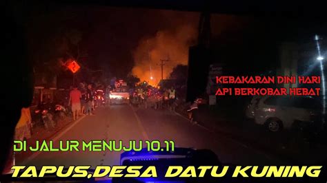 20 DI JALUR MENUJU KEBAKARAN JAYA 65 TKK TAPUS DESA DATU KUNING