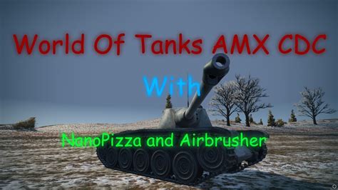 World Of Tanks Amx Cdc With Nanopizza I Live Youtube