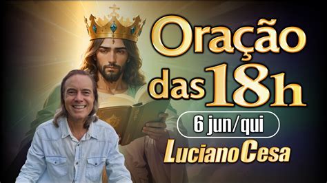 6 jun ORAÇÃO das 18h LUCIANO CESA Compartilhem YouTube