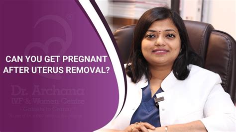 Can You Get Pregnant After Uterus Removal Dr Archana Ayyanathan