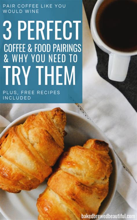 3 Best Coffee Food Pairings And Why You Need To Try Them Baked Brewed