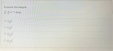 Solved Evaluate The Integral ∫01∫0yexydxdy 2e−12 3e−12