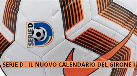 Serie D Il Nuovo Calendario Del Girone I Dopo L Inserimento Della