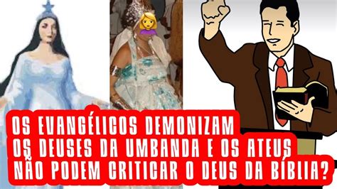 Os Evangelicos Demonizam Os Deuses Da Umbanda E Os Ateus Nao Podem