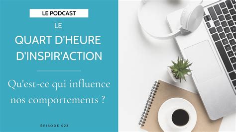 Podcast Qu Est Ce Qui Influence Nos Comportements Le Quart D Heure