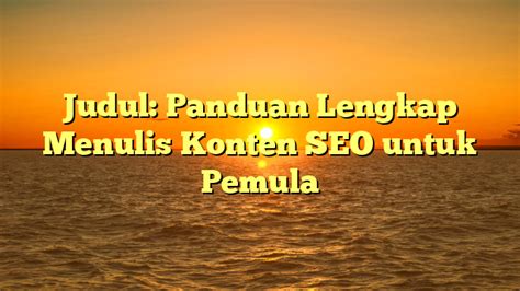 Judul Panduan Lengkap Menulis Konten Seo Untuk Pemula Koneksi Media