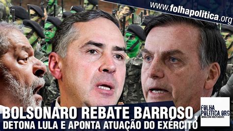 Bolsonaro rebate Barroso do STF detona Lula e expõe ação do Exército