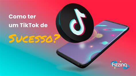 Como Ter Um Tiktok De Sucesso Ag Ncia Fizzing