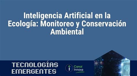 Inteligencia Artificial En La Ecología Monitoreo Y Conservación Ambiental 【 Canal Innova