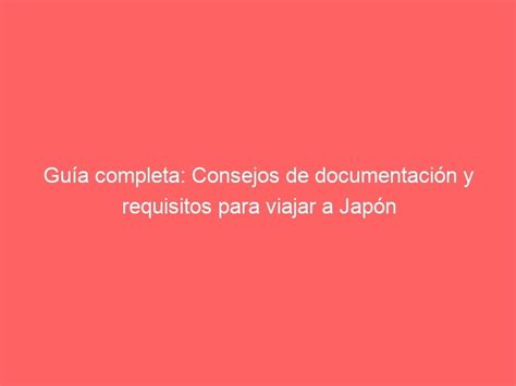 Gu A Completa Consejos De Documentaci N Y Requisitos Para Viajar A Jap N