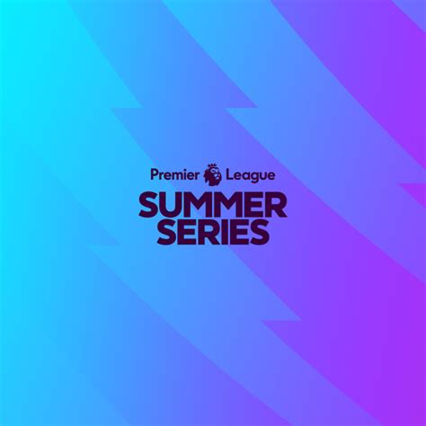 Premier League Summer Series Tickets 2024 Premier League Summer