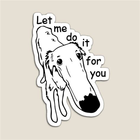 Let Me Do It For You Meme Magnet For Sale By Axelmcg You Meme