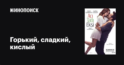 Горький, сладкий, кислый фильм, 2017, дата выхода трейлеры актеры ...