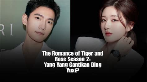 The Romance Of Tiger And Rose Season Yang Yang Gantikan Ding Yuxi