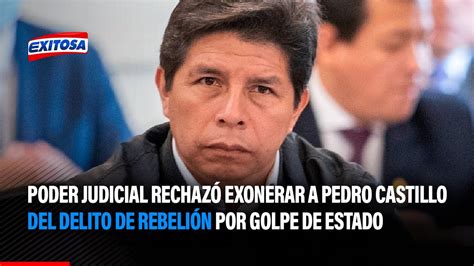 🔴🔵poder Judicial Rechazó Exonerar A Pedro Castillo Del Delito De Rebelión Por Golpe De Estado