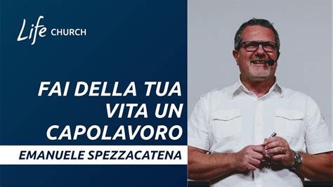 Fai Della Tua Vita Un Capolavoro Emanuele Spezzacatena 12 Agosto