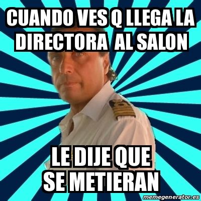 Meme Francesco Schettino Cuando Ves Q Llega La Directora Al Salon Le