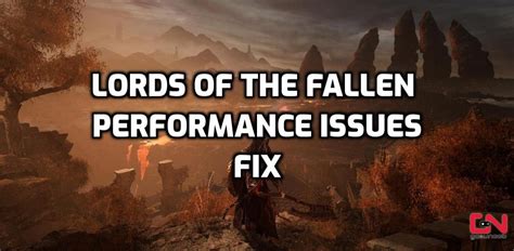 Lords Of The Fallen Performance Issues Stutter Frame Drops Fix