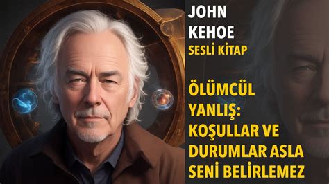 Ölümcül Yanlış Koşullar ve Durumlar Asla Seni Belirlemez John Kehoe