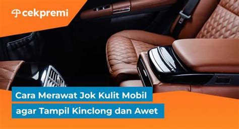 Cara Merawat Jok Kulit Mobil Agar Tampil Kinclong Dan Awet