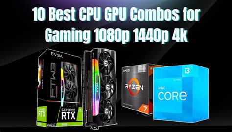 10 Best CPU GPU Combos For Gaming 1080p 1440p 4k 2024