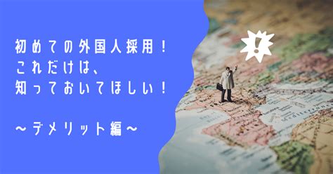 初めての外国人採用！これだけは知っておいてほしいこと！〜デメリット編〜｜choctori