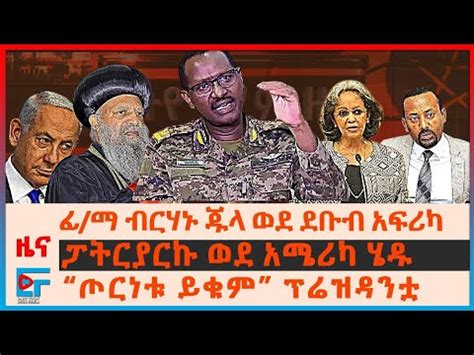 ፊ ማ ብርሃኑ ጁላ ወደ ደቡብ አፍሪካ ፓትርያርኩ ወደ አሜሪካ ሄዱ ጠ ሚኒስትሩ ይደራደራሉ የኤርትራ