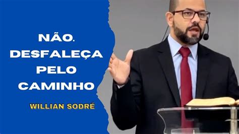 NÃO DESFALEÇA PELO CAMINHO Pr Willian Sodré YouTube